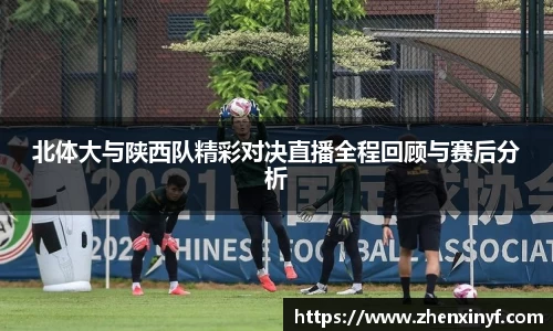 北体大与陕西队精彩对决直播全程回顾与赛后分析