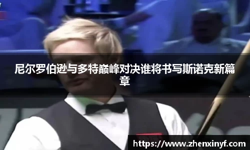 尼尔罗伯逊与多特巅峰对决谁将书写斯诺克新篇章