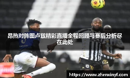 昂热对阵图卢兹精彩直播全程回顾与赛后分析尽在此处