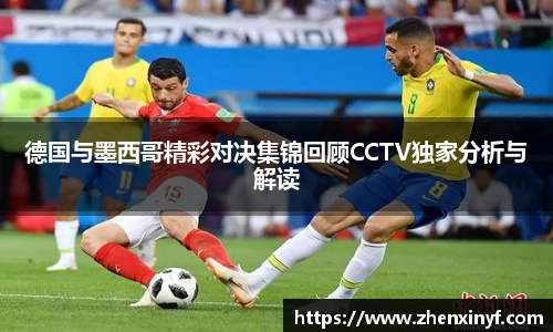 德国与墨西哥精彩对决集锦回顾CCTV独家分析与解读