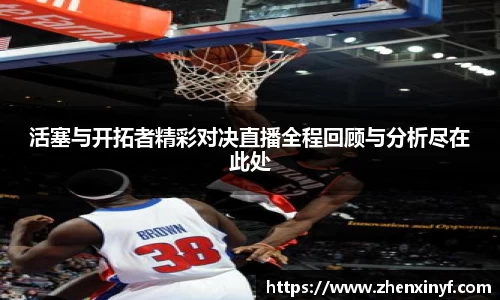 活塞与开拓者精彩对决直播全程回顾与分析尽在此处